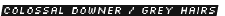 Colossal Downer / Grey Hairs